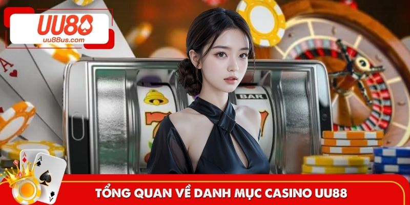 Khái quát những đặc điểm chính về mục casino UU88