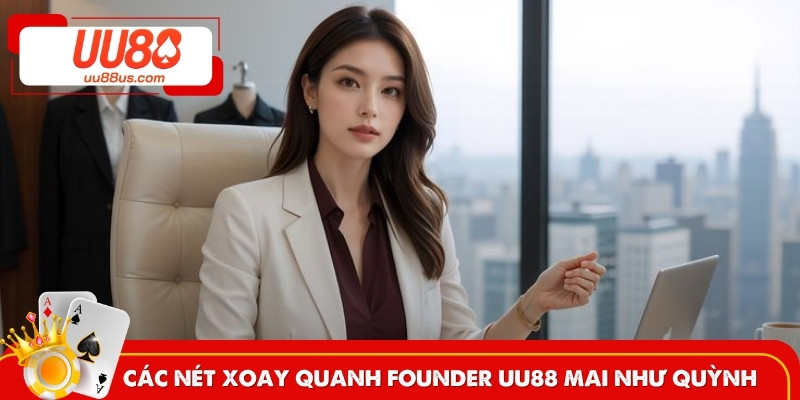 Các nét xoay quanh Founder UU88 Mai Như Quỳnh