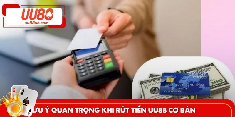 Lưu ý quan trọng khi rút tiền UU88 cơ bản 
