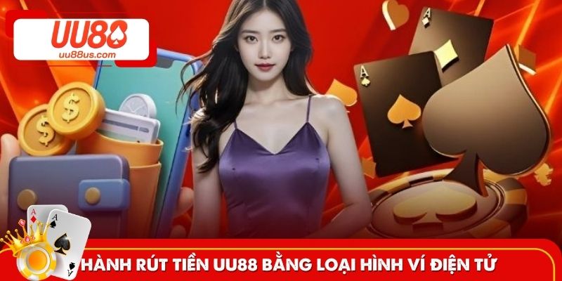Tiến hành rút tiền UU88 bằng loại hình ví điện tử  