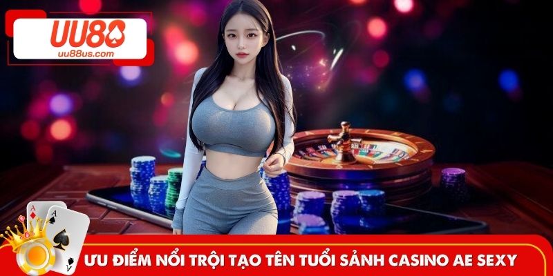 Ưu điểm nổi trội tạo nên tên tuổi sảnh AE SEXY